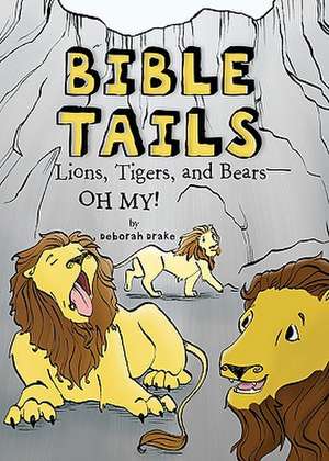 Bible Tails: Lions, Tigers, and Bears--Oh My! de Deborah Drake