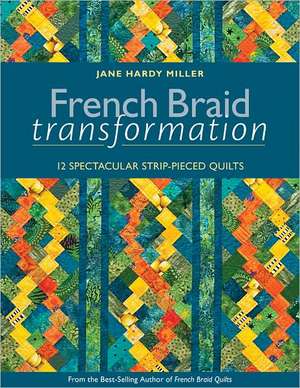 French Braid Transformation: 12 Spectacular Strip-Pieced Quilts de Jane Hardy Miller