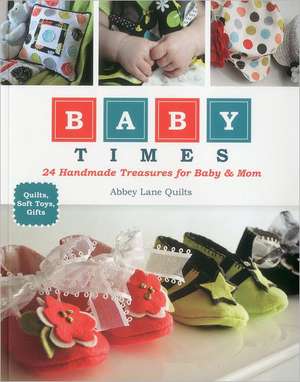 Baby Times: 24 Handmade Treasures for Baby & Mom de Abbey Lane Quilts