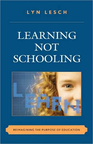 Learning Not Schooling de Lyn Lesch