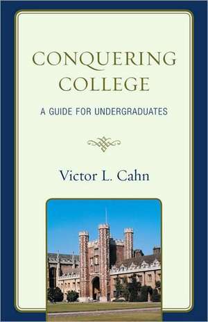 Conquering College: A Guide for Undergraduates de Victor L. Cahn