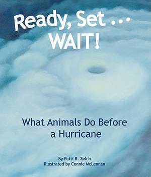 Ready, Set . . . Wait! What Animals Do Before a Hurricane de Patti R Zelch