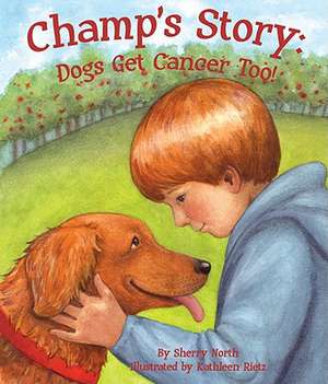 Champ's Story: Dogs Get Cancer Too! de Sherry North