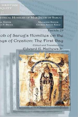 Jacob of Sarug's Homilies on the Six Days of Creation de Edward G. Mathews Jr.