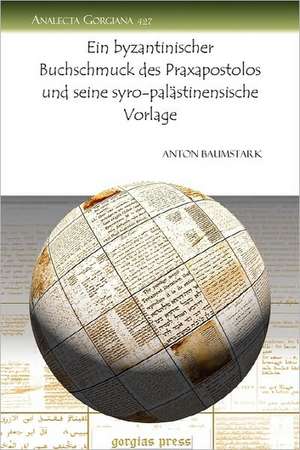 Ein Byzantinischer Buchschmuck Des Praxapostolos Und Seine Syro-Palastinensische Vorlage: Rhetoric, Ideology, Stylistics, and Language Relating to Persian Israel de Anton Baumstark