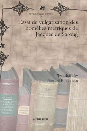 Essai de Vulgarisation Des Homelies Metriques de Jacques de Saroug: Le Livre D'Heraclide de Damas de Jacques Babakhan