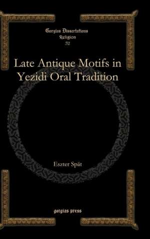 Late Antique Motifs in Yezidi Oral Tradition de Eszter Spat