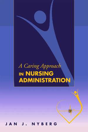 A Caring Approach in Nursing Administration de Jan J. Nyberg