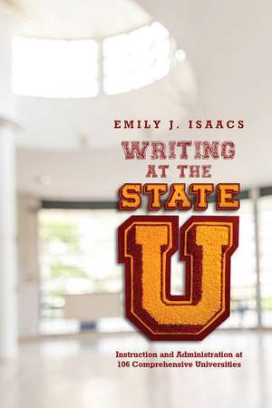 Writing at the State U: Instruction and Administration at 106 Comprehensive Universities de Emily Isaacs