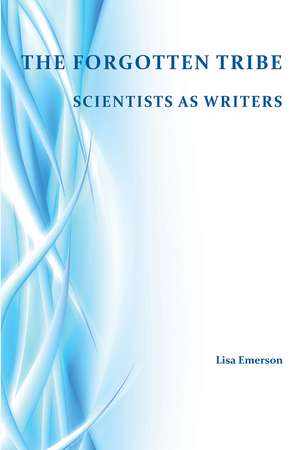 Forgotten Tribe: Scientists as Writers de Lisa Emerson