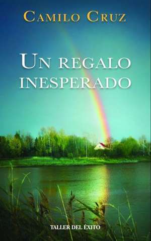 Un Regalo Inesperado = An Unexpected Gift de Camilo Cruz