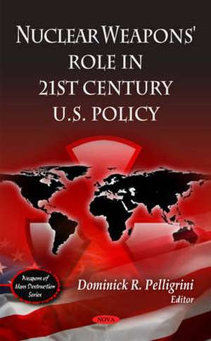 Nuclear Weapons' Role in 21st Century U.S. Policy de Dominick R. Pelligrini