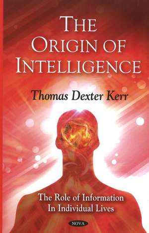 Origin of Intelligence: The Role of Information in Individual Lives de Thomas Dexter Kerr