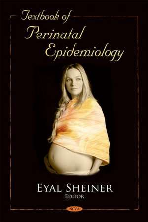 Textbook of Perinatal Epidemiology de Eyal Sheiner