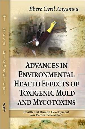 Advances in Environmental Health Effects of Toxigenic Mold and Mycotoxins de Ebere Cyril Anyanwu