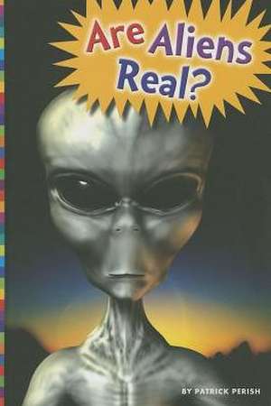 Are Aliens Real? de Patrick Perish