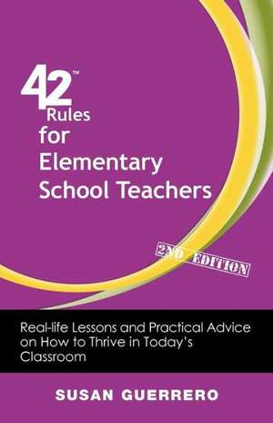 42 Rules for Elementary School Teachers (2nd Edition): Real-Life Lessons and Practical Advice on How to Thrive in Today's Classroom de Susan Guerrero