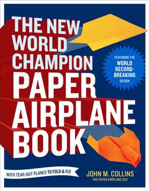 The New World Champion Paper Airplane Book: Featuring the World Record-Breaking Design, with Tear-Out Planes to Fold and Fly de John M. Collins