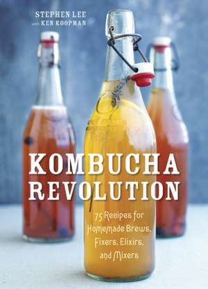 Kombucha Revolution: 75 Recipes for Homemade Brews, Fixers, Elixirs, and Mixers de Stephen Lee