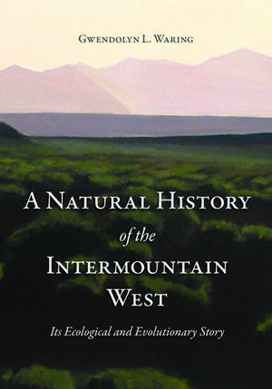 A Natural History of the Intermountain West: Its Ecological and Evolutionary Story de Gwendolyn L Waring