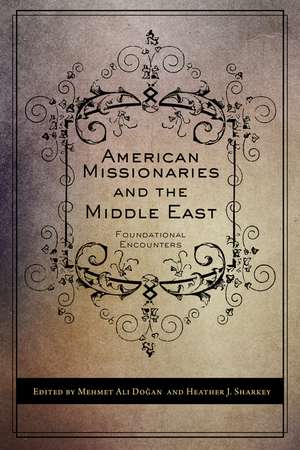 American Missionaries and the Middle East: Foundational Encounters de Mehmet Ali Dogan