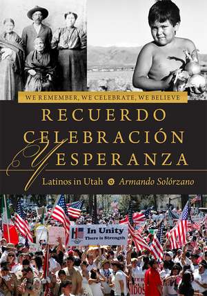 We Remember, We Celebrate, We Believe / Recuerdo, Celebración, y Esperanza: Latinos in Utah de Armando Solórzano