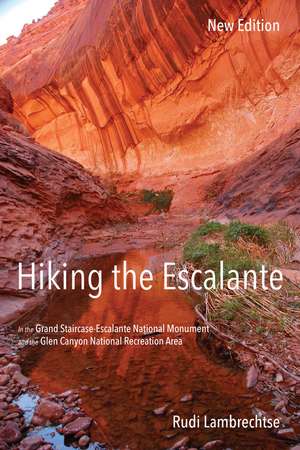 Hiking the Escalante: In the Grand Staircase-Escalante National Monument and the Glen Canyon National Recreation Area, New Edition de Rudi Lambrechtse