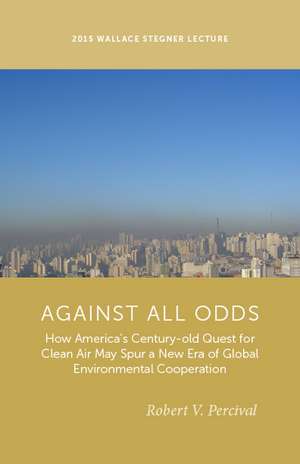 Against All Odds: How America's Century-Old Quest for Clean Air May Spur a New Era of Global Environmental Cooperation de Robert V. Percival