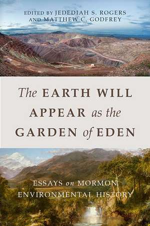 The Earth Will Appear as the Garden of Eden: Essays on Mormon Environmental History de Jedediah S. Rogers