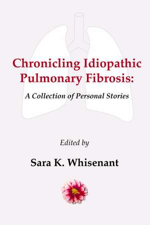 Chronicling Idiopathic Pulmonary Fibrosis: A Collection of Personal Stories de Sara Whisenant