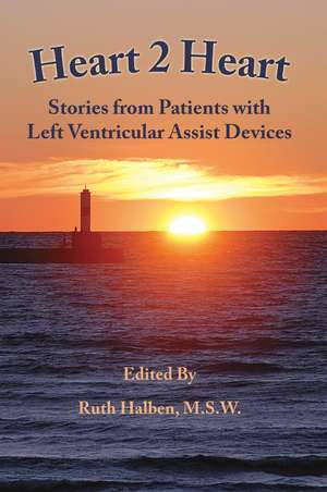 Heart 2 Heart: Stories from Patients with Left Ventricular Assist Devices de Ruth Halben LMSW