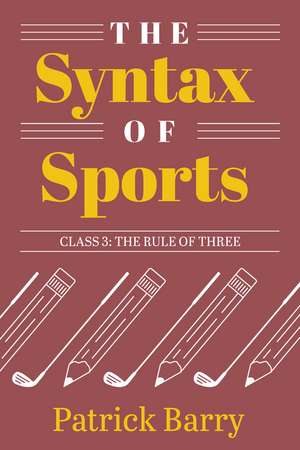 The Syntax of Sports, Class 3: The Rule of Three de Patrick Barry