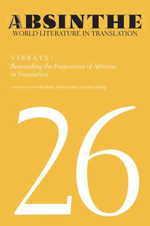 Absinthe: World Literature in Translation: Volume 26: Vibrate! Resounding the Frequencies of Africana in Translation de Frieda Ekotto