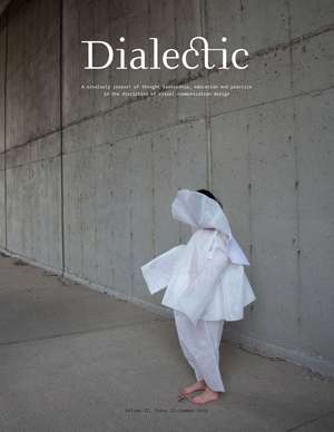 Dialectic: A Scholarly Journal of Thought Leadership, Education and Practice in the Discipline of Visual Communication Design - Volume II, Issue II - Summer 2019 de Michael R. Gibson