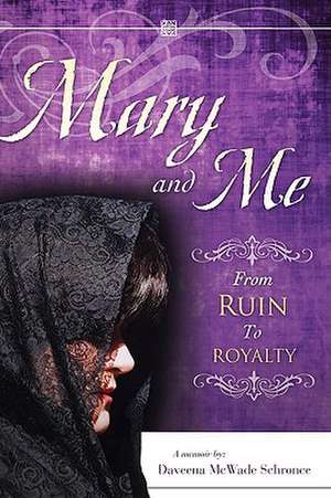 Mary and Me From Ruin to Royalty de Daveena McWade Schronce