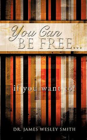 YOU CAN BE FREE...if you want to! de James Wesley Smith