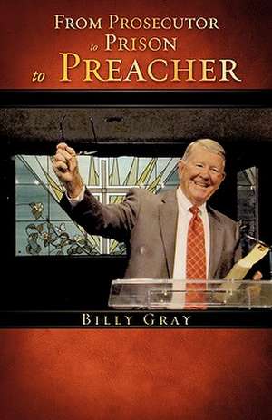 From Prosecutor to Prison to Preacher de Billy Gray