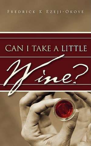 Can I Take A Little Wine? de Fredrick K Ezeji-Okoye