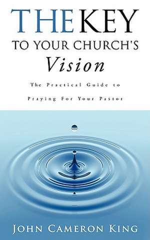 The Key to Your Church's Vision de John Cameron King