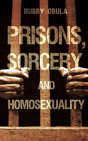 Prisons, Sorcery and Homosexuality de Rubby Obula