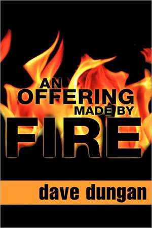 An Offering Made by Fire de Dave Dungan