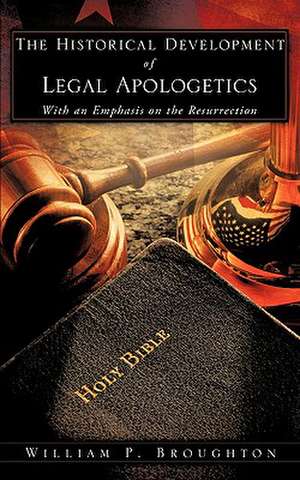 The Historical Development of Legal Apologetics with an Emphasis on the Resurrection de William P. Broughton