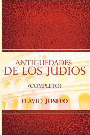 Antiguedades de Los Judios (Completo) / Jewish Antiques (Spanish Edition) de Flavio Josefo