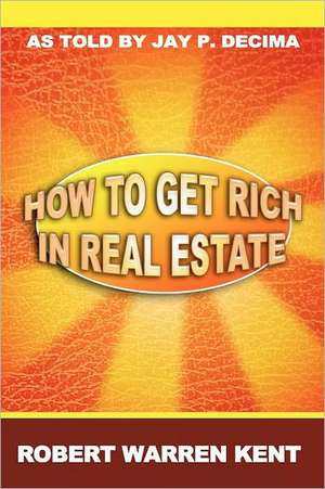 How to Get Rich in Real Estate de Robert Warren Kent