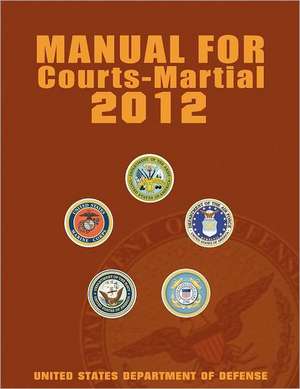 Manual for Courts-Martial 2012 (Unabridged) de United States Department of Defense