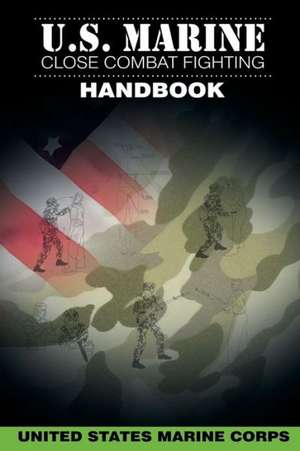 U.S. Marine Close Combat Fighting Handbook de United States Marine Corps