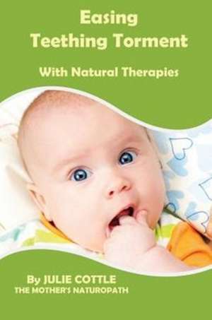 Easing Teething Torment with Natural Therapies: A Textbook on the Repair and Alteration of Firearms de Julie Cottle