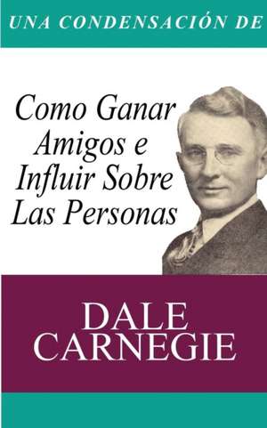 Una Condensacion del Libro: Como Ganar Amigos E Influir Sobre Las Personas de Dale Carnegie