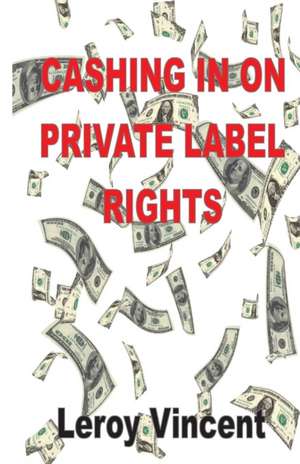 Cashing In On Private Label Rights de Leroy Vincent