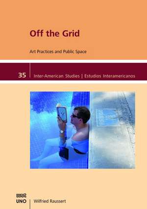 Off the Grid: Art Practices and Public Space de Wilfried Raussert